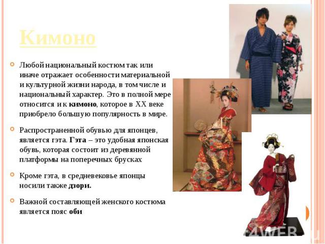 Любой национальный костюм так или иначе отражает особенности материальной и культурной жизни народа, в том числе и национальный характер. Это в полной мере относится и к кимоно, которое в XX веке приобрело большую популярность в мире.Распространенно…