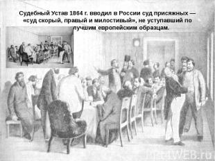 Судебный Устав 1864 г. вводил в России суд присяжных — «суд скорый, правый и мил