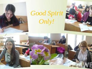 Good Spirit Only!