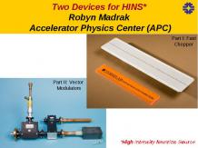 Two Devices for HINS Robyn Madrak Accelerator Physics Center (APC)