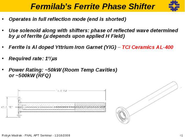 Operates in full reflection mode (end is shorted)Operates in full reflection mode (end is shorted)Use solenoid along with shifters: phase of reflected wave determined by of ferrite ( depends upon applied H Field)Ferrite is Al doped Yttrium Iron Garn…