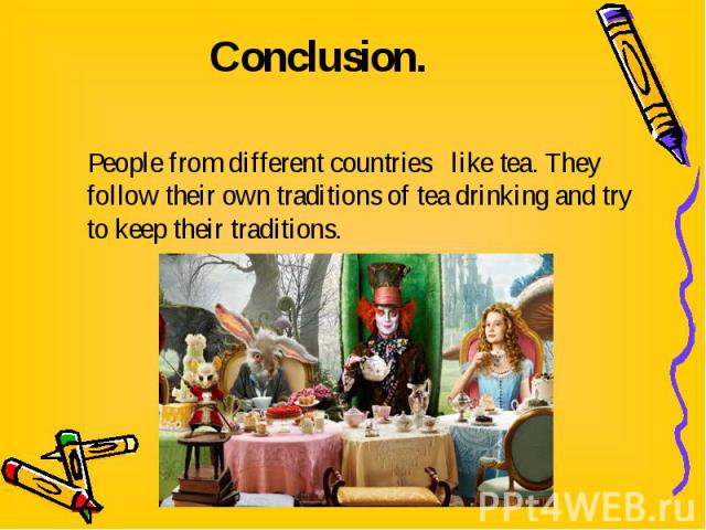 People from different countries like tea. They follow their own traditions of tea drinking and try to keep their traditions. People from different countries like tea. They follow their own traditions of tea drinking and try to keep their traditions.