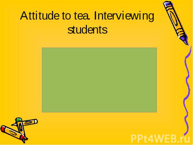 Attitude to tea. Interviewing students