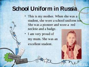 School Uniform in Russia This is my mother. When she was a student, she wore a s