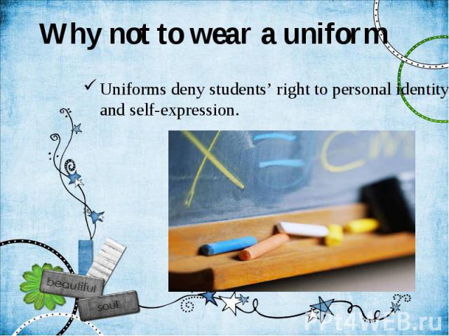 Why not to wear a uniform Uniforms deny students’ right to personal identity and self-expression.