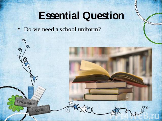Essential Question Do we need a school uniform?