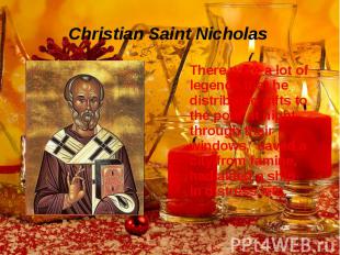Christian Saint Nicholas There were a lot of legends that he distributed gifts t