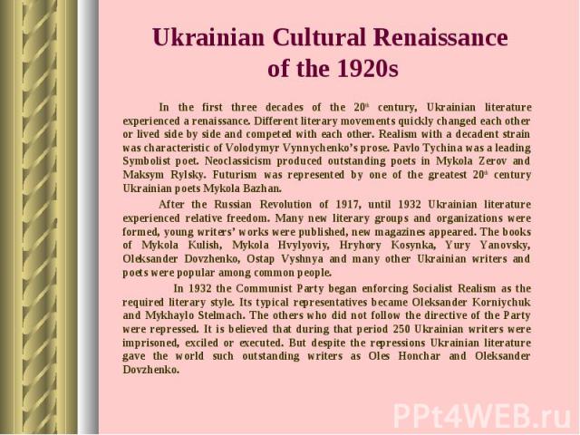 In the first three decades of the 20th century, Ukrainian literature experienced a renaissance. Different literary movements quickly changed each other or lived side by side and competed with each other. Realism with a decadent strain was characteri…
