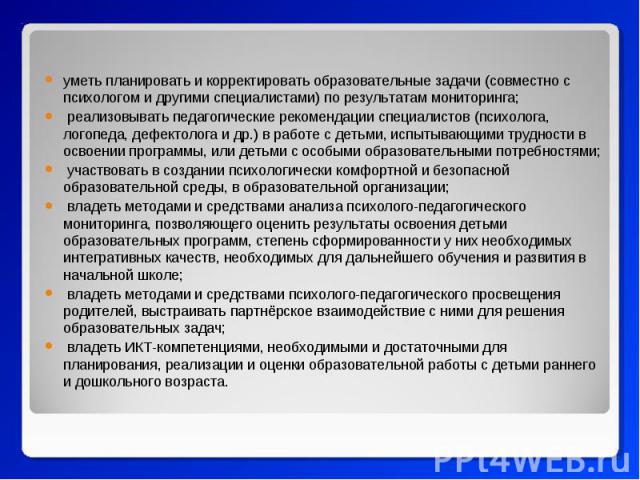 уметь планировать и корректировать образовательные задачи (совместно с психологом и другими специалистами) по результатам мониторинга; уметь планировать и корректировать образовательные задачи (совместно с психологом и другими специалистами) по резу…