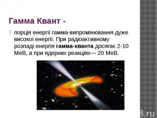 Гамма Квант -порція енергії гамма-випромінювання дуже високої енергії. При радіо