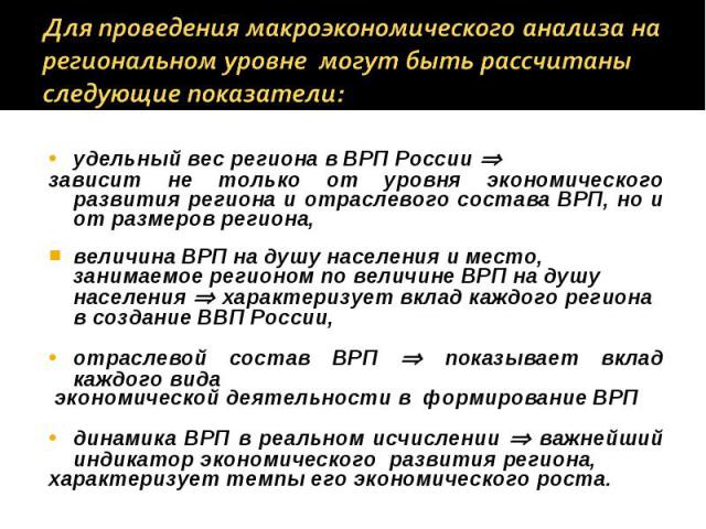 удельный вес региона в ВРП России удельный вес региона в ВРП России зависит не только от уровня экономического развития региона и отраслевого состава ВРП, но и от размеров региона, величина ВРП на душу населения и место, занимаемое регионом по велич…