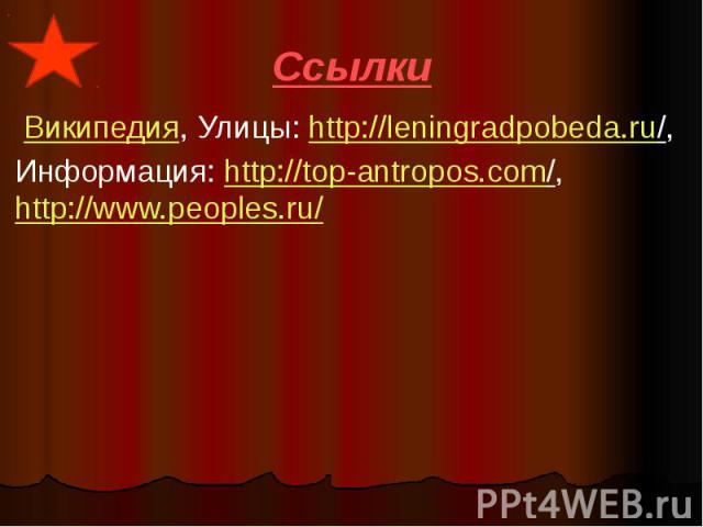 Ссылки  Википедия, Улицы: http://leningradpobeda.ru/, Информация: http://top-antropos.com/, http://www.peoples.ru/