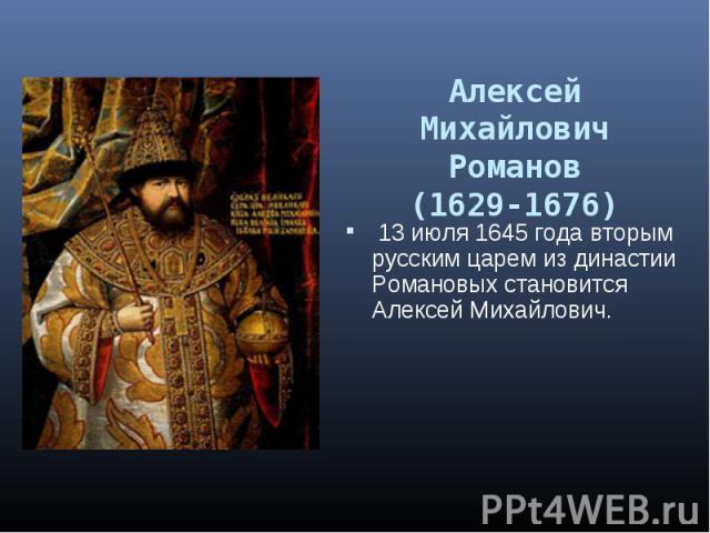 13 июля 1645 года вторым русским царем из династии Романовых становится Алексей Михайлович. 13 июля 1645 года вторым русским царем из династии Романовых становится Алексей Михайлович.