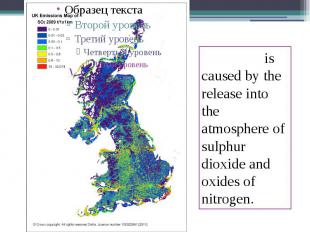 Acid rain is caused by the release into the atmosphere of sulphur dioxide and ox