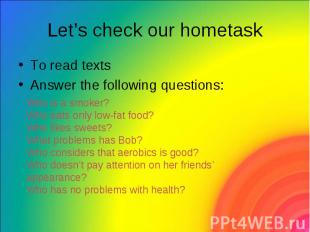 Let’s check our hometask To read texts Answer the following questions: