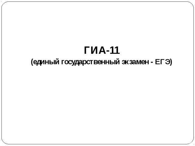 ГИА-11 ГИА-11 (единый государственный экзамен - ЕГЭ)