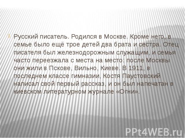 Русский писатель. Родился в Москве. Кроме него, в семье было ещё трое детей два брата и сестра. Отец писателя был железнодорожным служащим, и семья часто переезжала с места на место: после Москвы они жили в Пскове, Вильно, Киеве. В 1911, в последнем…