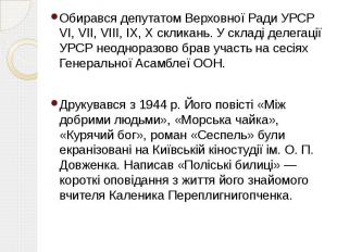 Обирався депутатом Верховної Ради УРСР VI, VII, VIII, IX, X скликань. У складі д