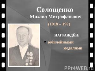 Солощенко Михаил Митрофанович (1918 – 19?)