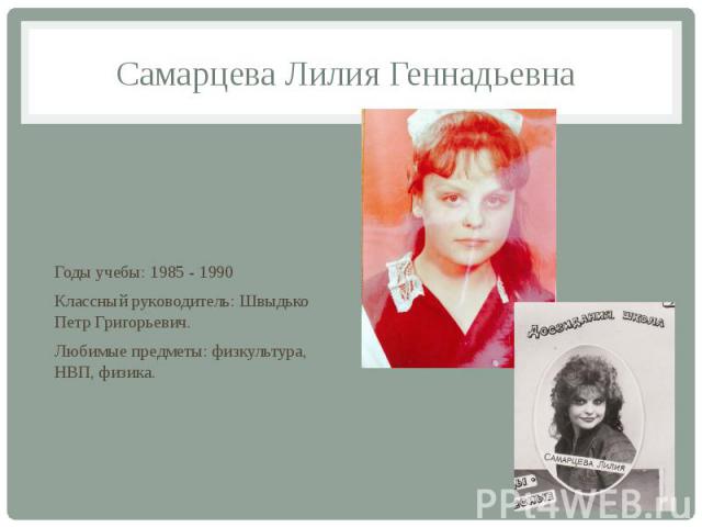 Самарцева Лилия Геннадьевна Годы учебы: 1985 - 1990 Классный руководитель: Швыдько Петр Григорьевич. Любимые предметы: физкультура, НВП, физика.