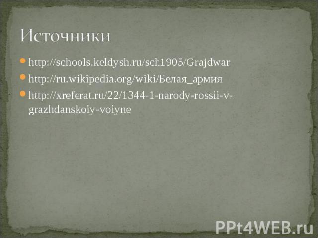 Источники http://schools.keldysh.ru/sch1905/Grajdwarhttp://ru.wikipedia.org/wiki/Белая_армияhttp://xreferat.ru/22/1344-1-narody-rossii-v-grazhdanskoiy-voiyne