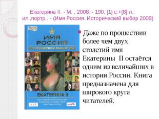 Екатерина II. - М. , 2008. - 190, [1] c.+[8] л.: ил.,портр.. - (Имя Россия. Исто
