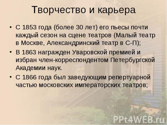 С 1853 года (более 30 лет) его пьесы почти каждый сезон на сцене театров (Малый театр в Москве, Александринский театр в С-П); С 1853 года (более 30 лет) его пьесы почти каждый сезон на сцене театров (Малый театр в Москве, Александринский театр в С-П…