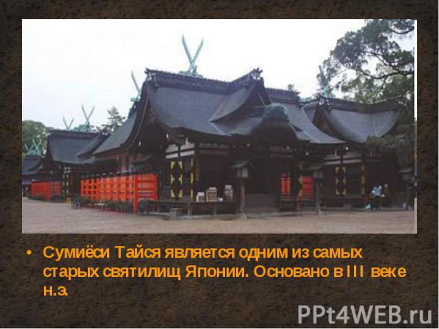 Сумиёси Тайся является одним из самых старых святилищ Японии. Основано в III веке н.э. Сумиёси Тайся является одним из самых старых святилищ Японии. Основано в III веке н.э.