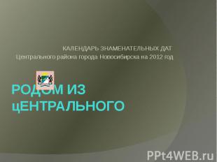 КАЛЕНДАРЬ ЗНАМЕНАТЕЛЬНЫХ ДАТ Центрального района города Новосибирска на 2012 год