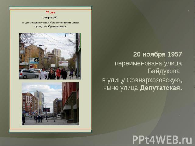 20 ноября 1957переименована улица Байдукова в улицу Совнархозовскую, ныне улица Депутатская.  .