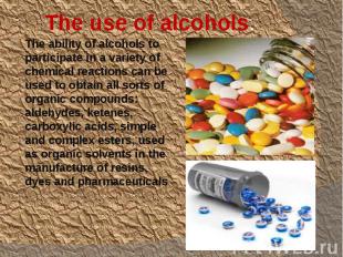 The use of alcohols. The ability of alcohols to participate in a variety of chem