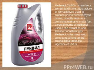 Methanol CH3OH is used as a solvent and in the manufacture of formaldehyde used