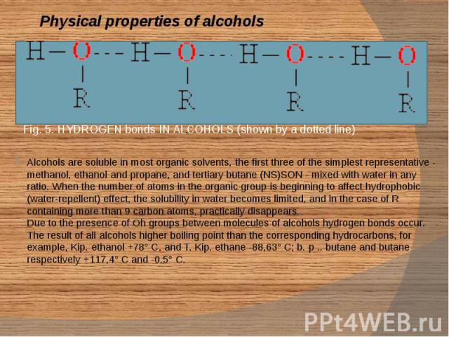 Physical properties of alcohols Alcohols are soluble in most organic solvents, the first three of the simplest representative - methanol, ethanol and propane, and tertiary butane (NS)SON - mixed with water in any ratio. When the number of atoms in t…