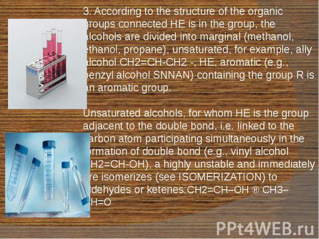 3. According to the structure of the organic groups connected HE is in the group, the alcohols are divided into marginal (methanol, ethanol, propane), unsaturated, for example, ally alcohol CH2=CH-CH2 -, HE, aromatic (e.g., benzyl alcohol SNNAN) con…
