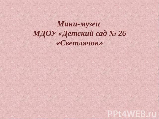 Мини-музеи МДОУ «Детский сад № 26 «Светлячок»