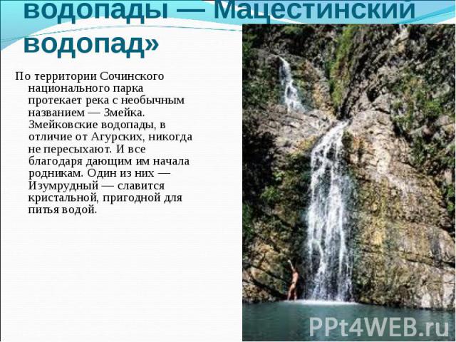 По территории Сочинского национального парка протекает река с необычным названием — Змейка. Змейковские водопады, в отличие от Агурских, никогда не пересыхают. И все благодаря дающим им начала родникам. Один из них — Изумрудный — слав…