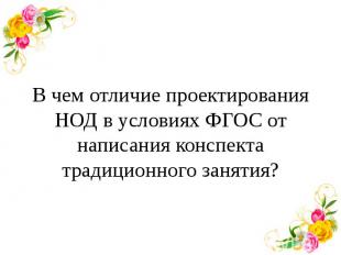 В чем отличие проектирования НОД в условиях ФГОС от написания конспекта традицио