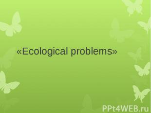 «Ecological problems»