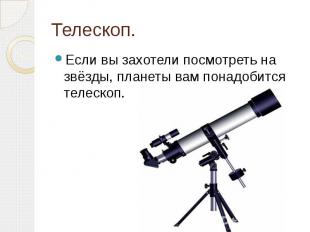 Телескоп. Если вы захотели посмотреть на звёзды, планеты вам понадобится телеско