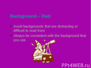 Background – BadAvoid backgrounds that are distracting or difficult to read from
