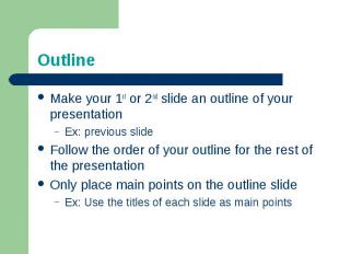 OutlineMake your 1st or 2nd slide an outline of your presentationEx: previous sl