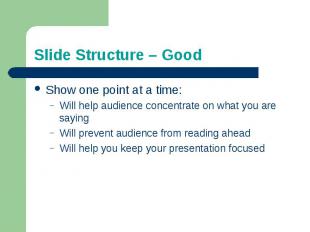 Slide Structure – GoodShow one point at a time:Will help audience concentrate on