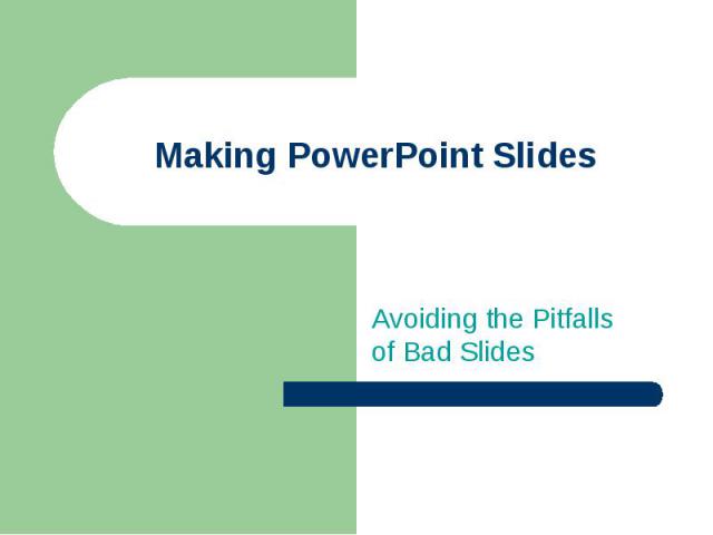 Making PowerPoint SlidesAvoiding the Pitfalls of Bad Slides