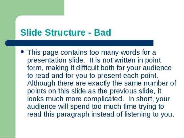 Slide Structure - BadThis page contains too many words for a presentation slide. It is not written in point form, making it difficult both for your audience to read and for you to present each point. Although there are exactly the same number of poi…