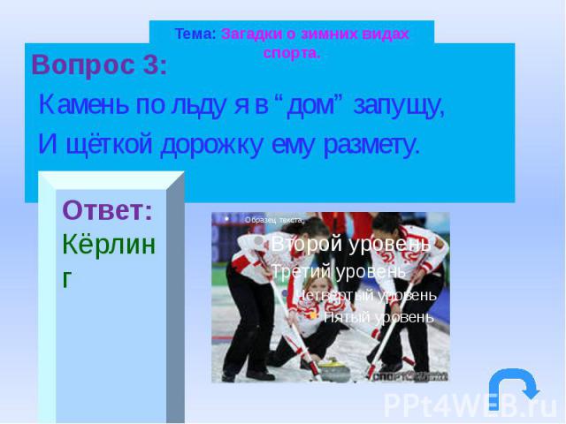 Тема: Загадки о зимних видах спорта.Вопрос 3: Камень по льду я в “дом” запущу, И щёткой дорожку ему размету.