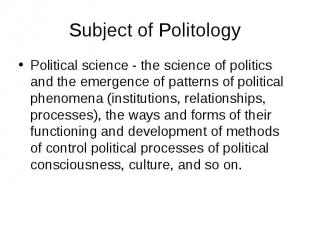 Subject of Politology Political science - the science of politics and the emerge