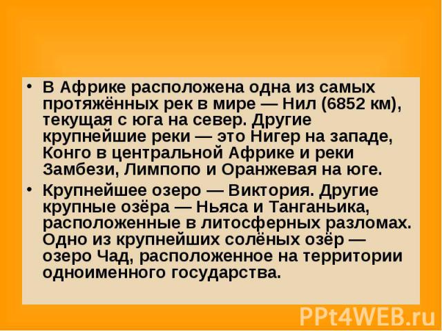 В Африке расположена одна из самых протяжённых рек в мире — Нил (6852 км), текущая с юга на север. Другие крупнейшие реки — это Нигер на западе, Конго в центральной Африке и реки Замбези, Лимпопо и Оранжевая на юге. Крупнейшее озеро —…