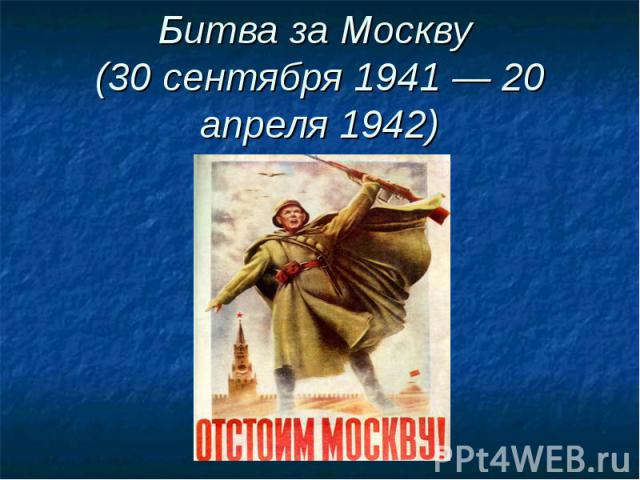 Битва за Москву (30 сентября 1941 — 20 апреля 1942)