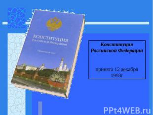Конституция Российской Федерации принята 12 декабря 1993г