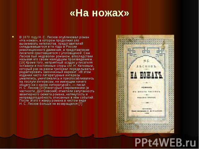 «На ножах»В 1870 году Н. С. Лесков опубликовал роман «На ножах», в котором продолжил зло высмеивать нигилистов, представителей складывавшегося в те годы в России революционного движения, в представлении писателя сраставшегося с у…